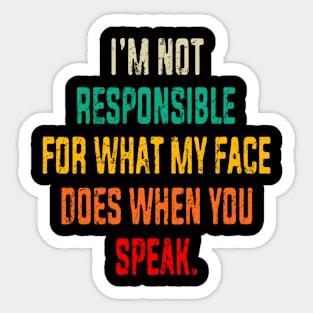 I'm Not Responsible For What My Face Does When You Speak Sticker